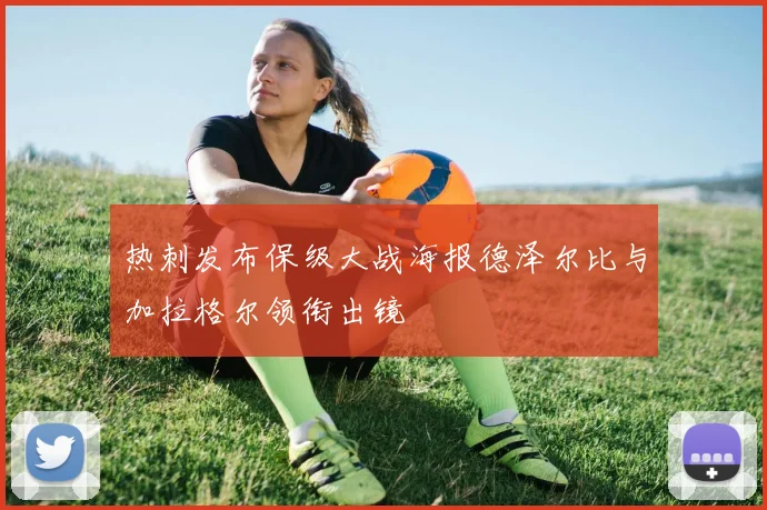 热刺发布保级大战海报德泽尔比与加拉格尔领衔出镜