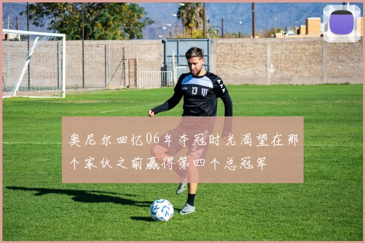 奥尼尔回忆06年夺冠时光渴望在那个家伙之前赢得第四个总冠军