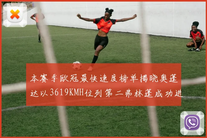 本赛季欧冠最快速度榜单揭晓奥蓬达以3619KMH位列第二弗林蓬成功进军前十
